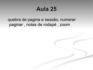 Aula 25 quebra de pagina e sessão, numerar  paginar , notas de rodapé , zoom 