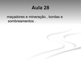 Aula 28 maçadores e mineração , bordas e sombreamentos . 