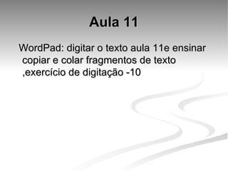 Aula 11 WordPad: digitar o texto aula 11e ensinar copiar e colar fragmentos de texto ,exercício de digitação -10 
