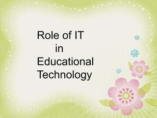 Role of IT
in
Educational
Technology
 