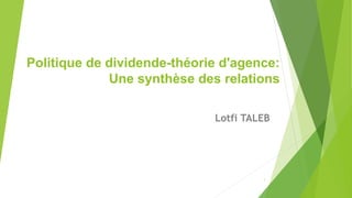 Politique de dividende-théorie d'agence:
Une synthèse des relations
Lotfi TALEB
1
 