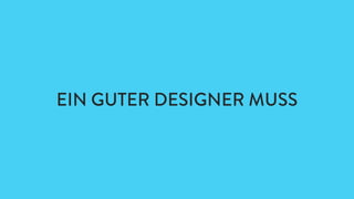 EIN GUTER DESIGNER MUSS
 