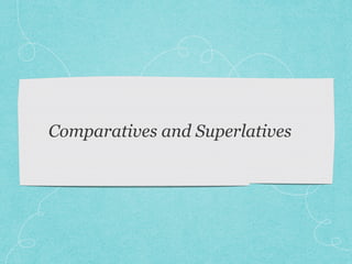 Comparatives and Superlatives