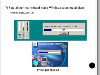 7) Setelah perintah selesai maka Windows akan melakukan
proses pengkopian
Proses pengkopian
 