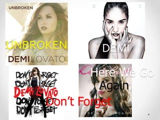 UNBROKEN
Don’t Forget
Here We Go
Again
DEMI
 