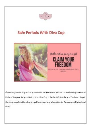 If you are just starting out on your menstrual journey or you are currently using Menstrual
Pads or Tampons for your Period, then Diva Cup is the best Option for you.The Diva Cup is
the most comfortable, cleaner and less expensive alternative to Tampons and Menstrual
Pads.
 