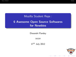 Why FOSS?                                     FOSS




                  Mozilla Student Reps :
            6 Awesome Open Source Softwares
                      for Newbies

                      Diwanshi Pandey

                           DICER


                       17th July 2012
 