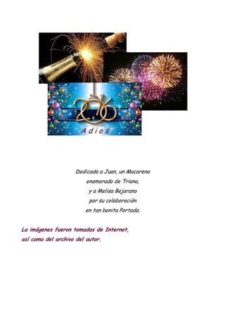 Dedicado a Juan, un Macareno
enamorado de Triana,
y a Melisa Bejarano
por su colaboración
en tan bonita Portada.
La imágenes fueron tomadas de Internet,
así como del archivo del autor.
 