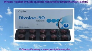 © Clearsky Pharmacy ( www.clearskypharmacy.biz )
Divaine Tablets by Cipla (Generic Minocycline Hydrochloride Tablets)
 