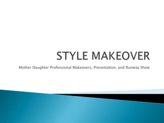 STYLE MAKEOVER  Mother Daughter Professional Makeovers, Presentation, and Runway Show 