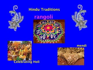 Hindu Traditions

rangoli

mendi

Celebrating Holi

 