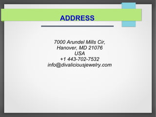 ADDRESS
7000 Arundel Mills Cir,
Hanover, MD 21076
USA
+1 443-702-7532
info@divaliciousjewelry.com