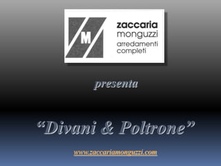 presenta “Divani & Poltrone” www.zaccariamonguzzi.com 