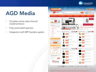 AGD Media
• 

Complex online sales channel
implementation

• 

Fully automated operator

• 

Integration with ERP Gardens system

10

 