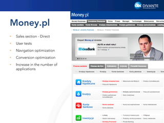 Money.pl
• 

Sales section - Direct

• 

User tests

• 

Navigation optimization

• 

Conversion optimization

• 

Increase in the number of
applications

12

 