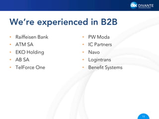 We’re experienced in B2B
•  Raiffeisen Bank

•  PW Moda

•  ATM SA

•  IC Partners

•  EKO Holding

•  Navo

•  AB SA

•  Logintrans

•  TelForce One

•  Beneﬁt Systems

14

 