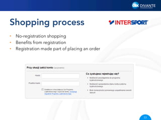 Shopping process
•  No-registration shopping
•  Beneﬁts from registration
•  Registration made part of placing an order

53

 