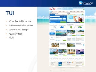 TUI
• 

Complex stable service

• 

Recommendation system

• 

Analysis and design

• 

Quantity tests

• 

SEM

6

 