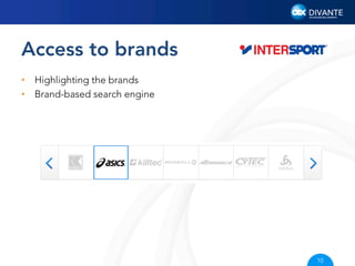 Access to brands
•  Highlighting the brands
•  Brand-based search engine

10

 