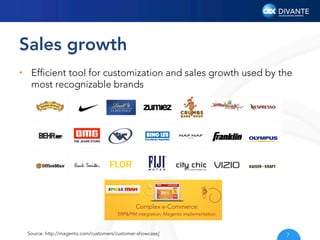 Sales growth
•  Efﬁcient tool for customization and sales growth used by the
most recognizable brands

Source: http://magento.com/customers/customer-showcase/

7

 