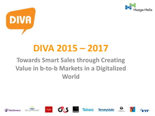 DIVA 2015 – 2017
Towards Smart Sales through Creating
Value in b-to-b Markets in a Digitalized
World
 