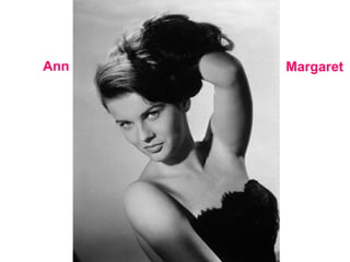 Ann   Margaret
 