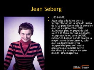 Jean Seberg
      • (1938-1979)
      • Jean salta a la fama por su
        interpretación de la vida de Juana
        de ...