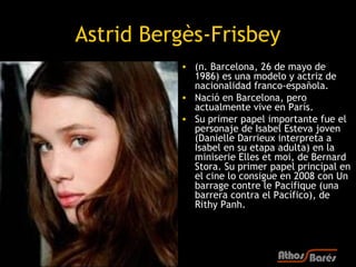 Astrid Bergès-Frisbey
          • (n. Barcelona, 26 de mayo de
            1986) es una modelo y actriz de
            nac...