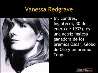 Vanessa Redgrave
        • (n. Londres,
          Inglaterra, 30 de
          enero de 1937), es
          una actriz ingl...