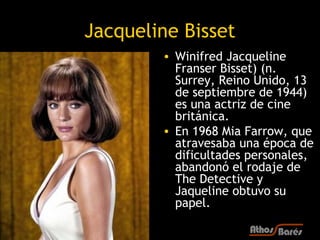 Jacqueline Bisset
        • Winifred Jacqueline
          Franser Bisset) (n.
          Surrey, Reino Unido, 13
          ...