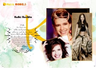 IVAS & MODELS
K
Kalki Kochlin
Kalki
has been one
of the most promising
actresses and she has done
movies that reflected the real
life characters. All her films received critical
acclaim though many of them failed to make decent
commercial figures. She has always been active
in stage shows and award events which made
her widely popular. Her view towards fashion
made her one of the most promising
model and she has been endorsing
many International brands
146 147
 