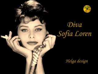 Diva  Sofia Loren   Helga design 