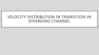 VELOCITY DISTRIBUTION IN TRANSITION IN
DIVERGING CHANNEL
 