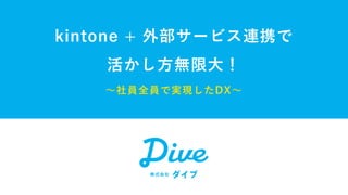 kintone + 外部サービス連携で
活かし方無限大！
〜社員全員で実現したDX〜
 