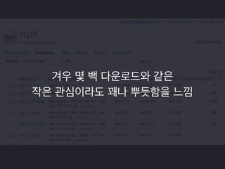 겨우 몇 백 다운로드와 같은 
작은 관심이라도 꽤나 뿌듯함을 느낌 
 