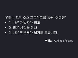 오픈소스 활동은 자기 자신 뿐 아니라 
커뮤니티가 같이 발전하고 성장할 수 있는 길 
 