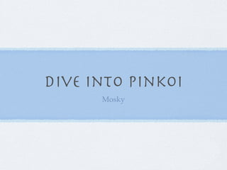 DIVE INTO PINKOI
Mosky

 