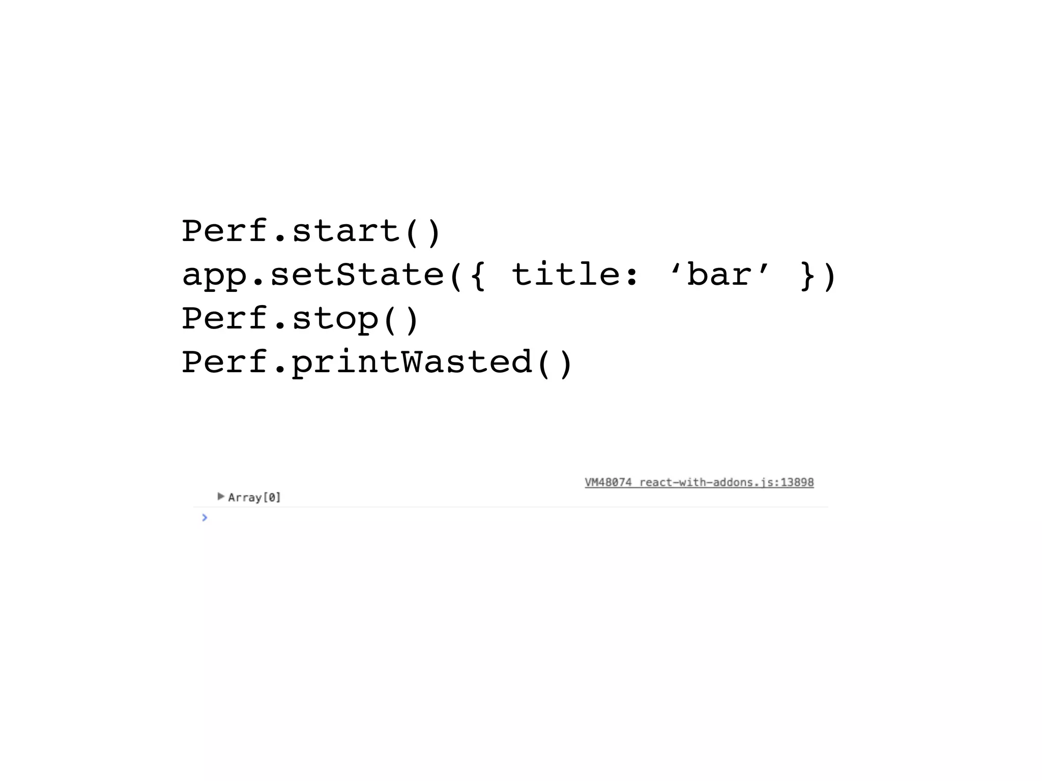 Perf.start() app.setState({ title: ‘bar’ }) Perf.stop() Perf.printWasted() 