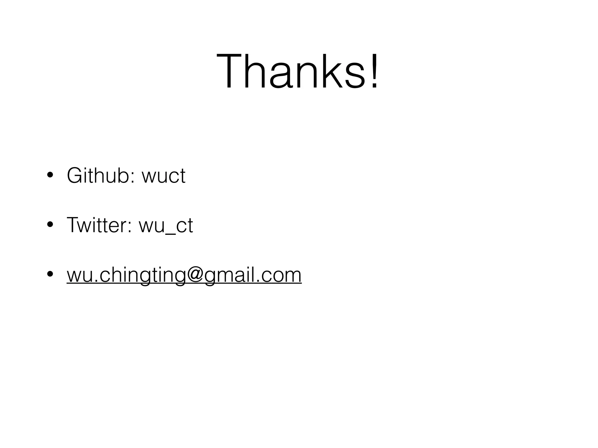 Thanks! • Github: wuct • Twitter: wu_ct • wu.chingting@gmail.com 