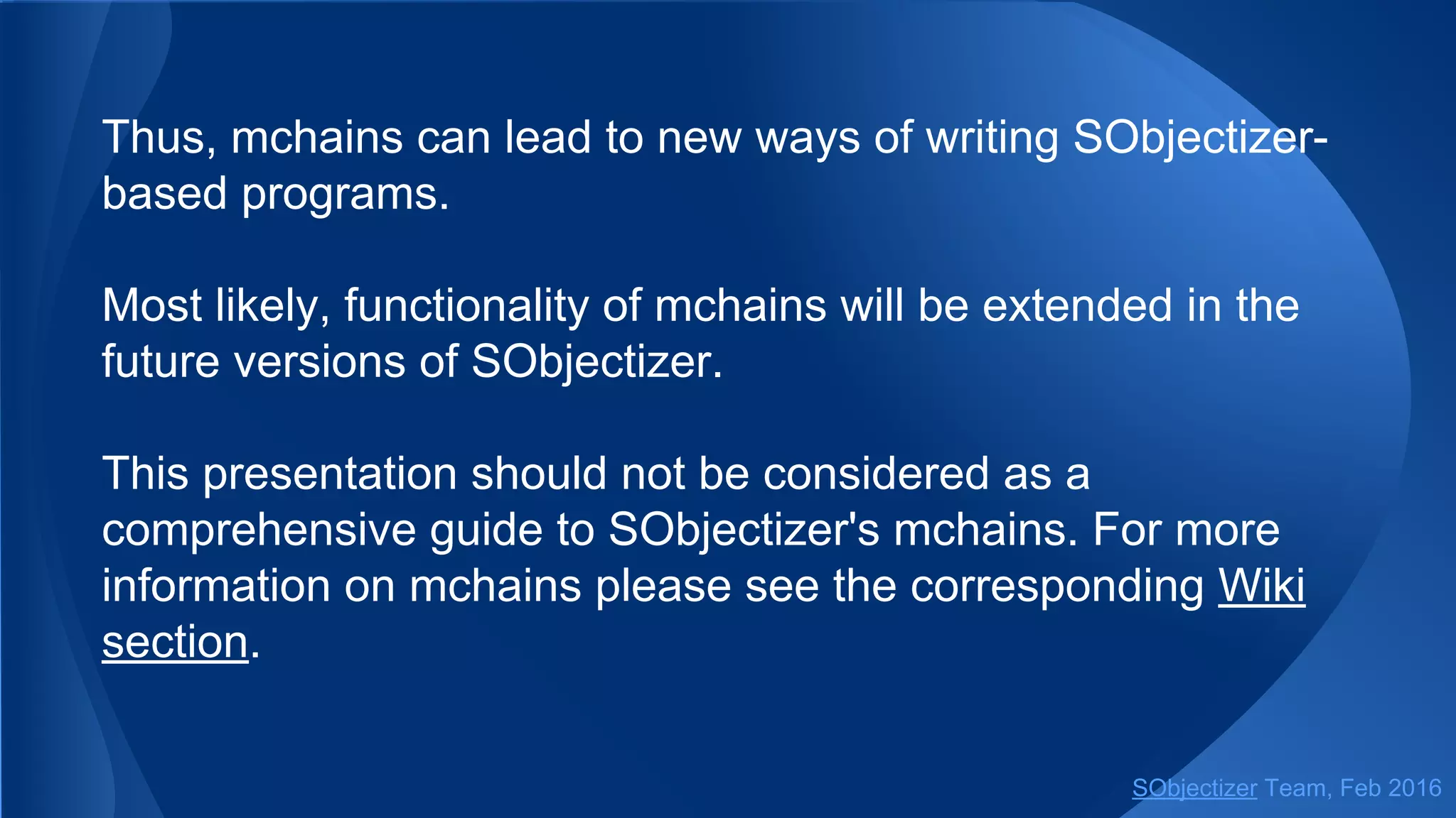 mchain as mbox in SObjectizer-part of an application:
class request_processor final : public so_5::agent_t
{
const so_5::mbox_t m_reply_to;
public :
request_processor( context_t ctx, so_5::mbox_t reply_to )
: so_5::agent_t{ ctx }, m_reply_to{ std::move(reply_to) }
{
// Requests will be sent from "handler" mbox.
so_subscribe( so_environment().create_mbox( "handler" ) )
.event( [&]( const request & msg ) {
... // Some request handling
// Sending a reply back.
so_5::send< reply >( m_reply_to, ... );
} );
...
}
...
};
SObjectizer Team, May 2017
 