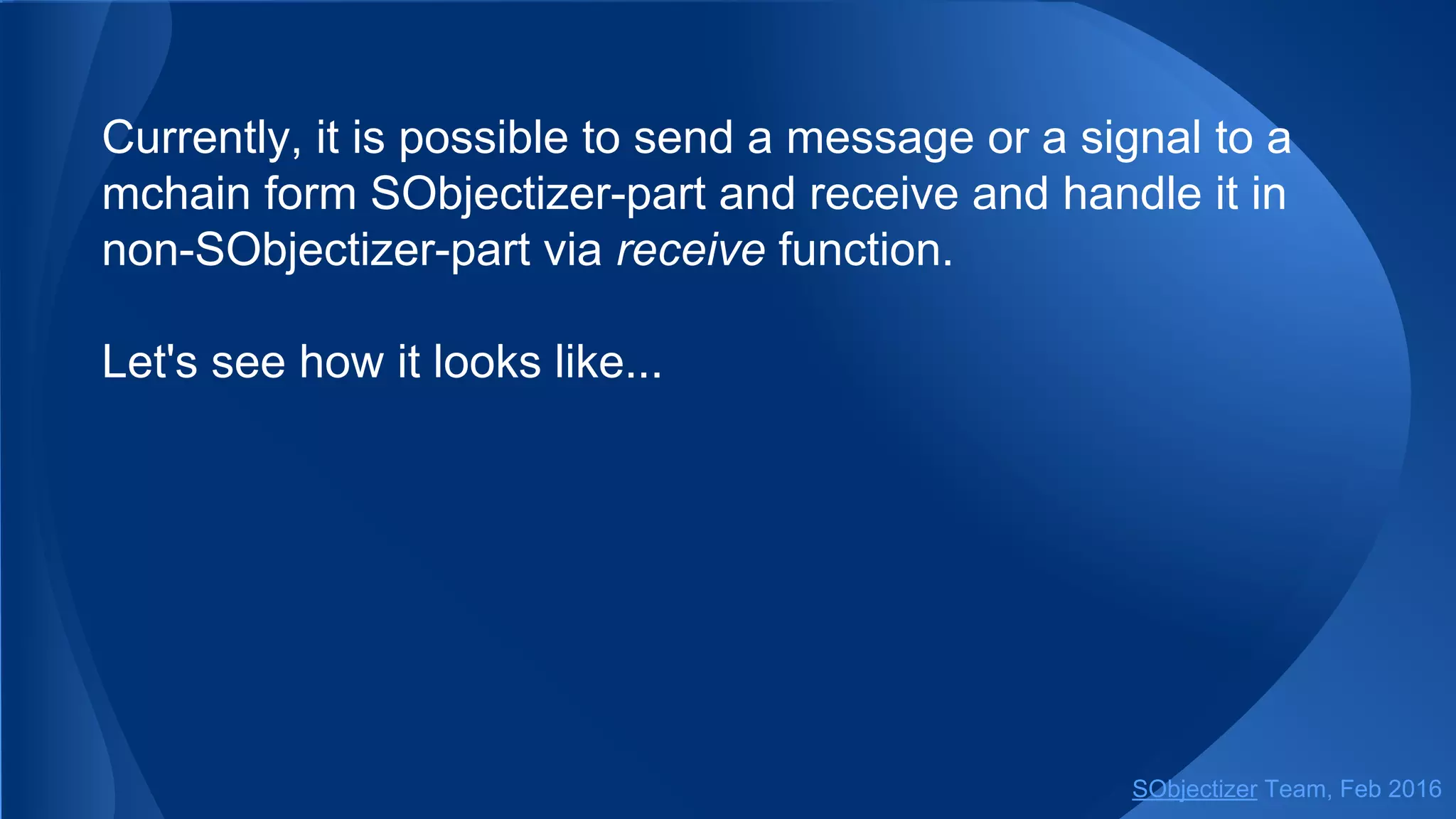 Currently, it is possible to send a message or a signal to a
mchain from SObjectizer-part and receive and handle it in
non-SObjectizer-part via receive function.
Let's see how it looks like...
SObjectizer Team, May 2017
 