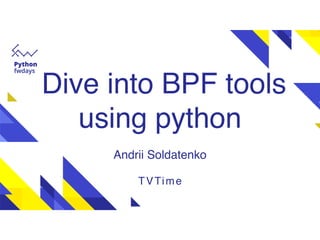  Dive into BPF tools
using python
Andrii Soldatenko
TVTime
 