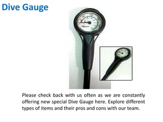 Dive Gauge
Please check back with us often as we are constantly
offering new special Dive Gauge here. Explore different
types of items and their pros and cons with our team.
 