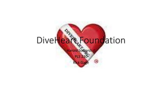 DiveHeart Foundation
Harold Sowards II
PLS 230
Rick Gage
 