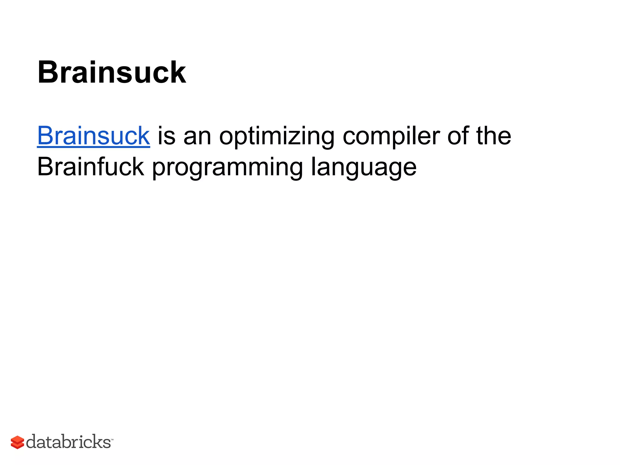 Brainsuck
Brainsuck is an optimizing compiler of the
Brainfuck programming language
 