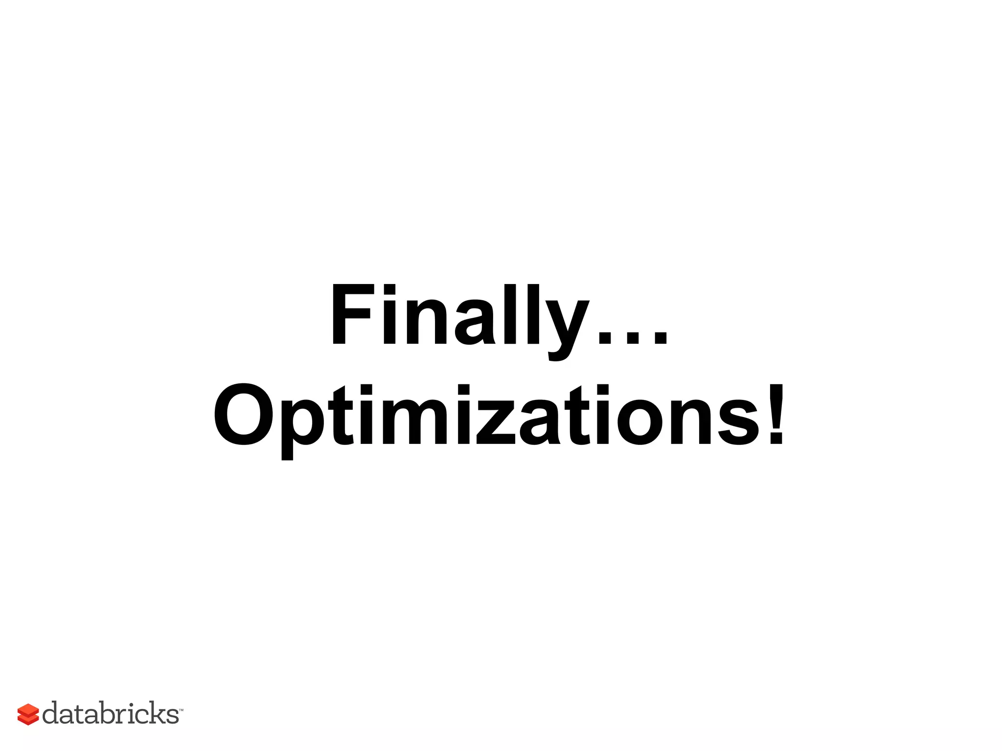 Finally…
Optimizations!
 