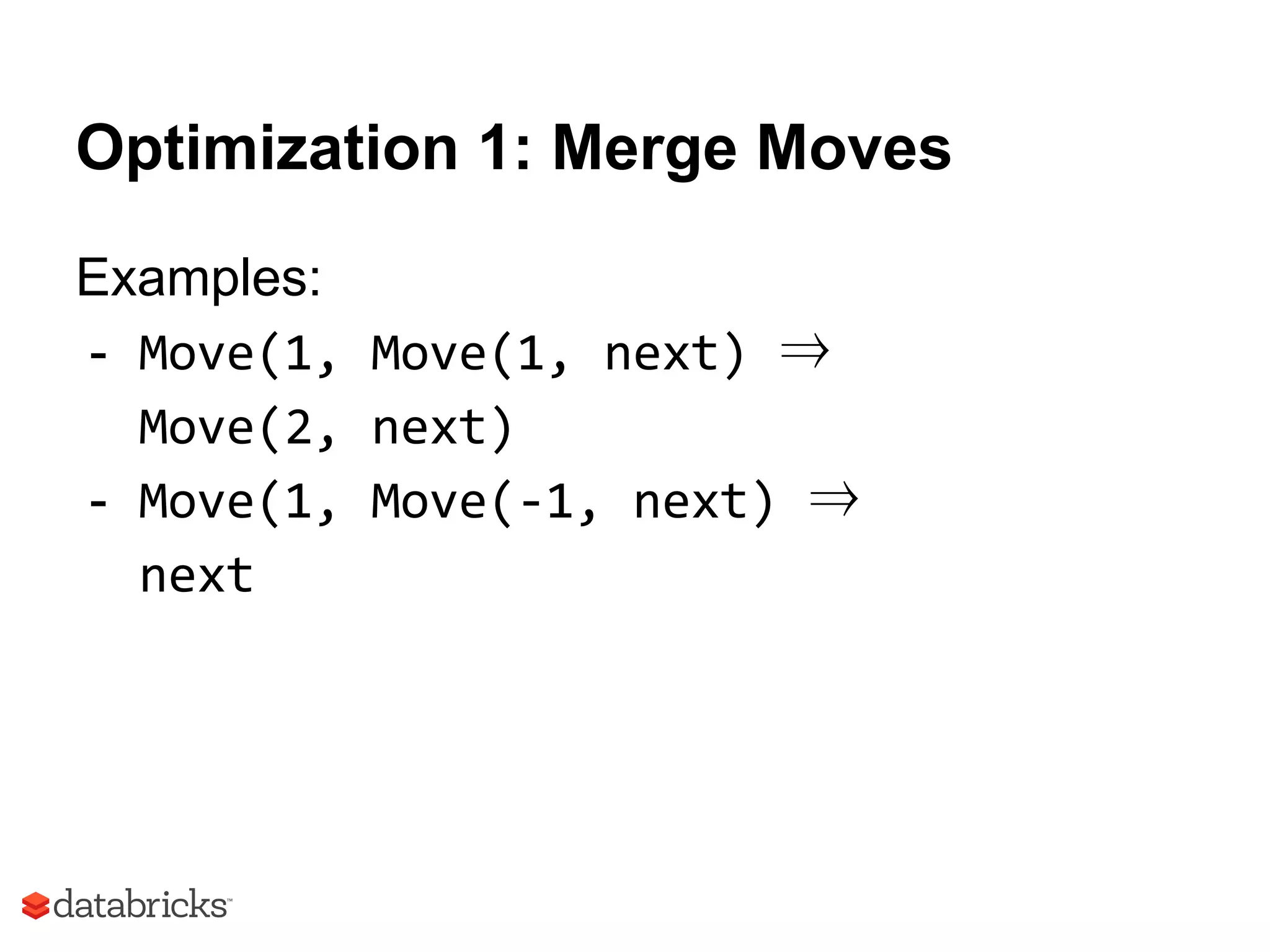 Optimization 1: Merge Moves
Examples:
- Move(1, Move(1, next) ⇒
Move(2, next)
- Move(1, Move(-1, next) ⇒
next
 