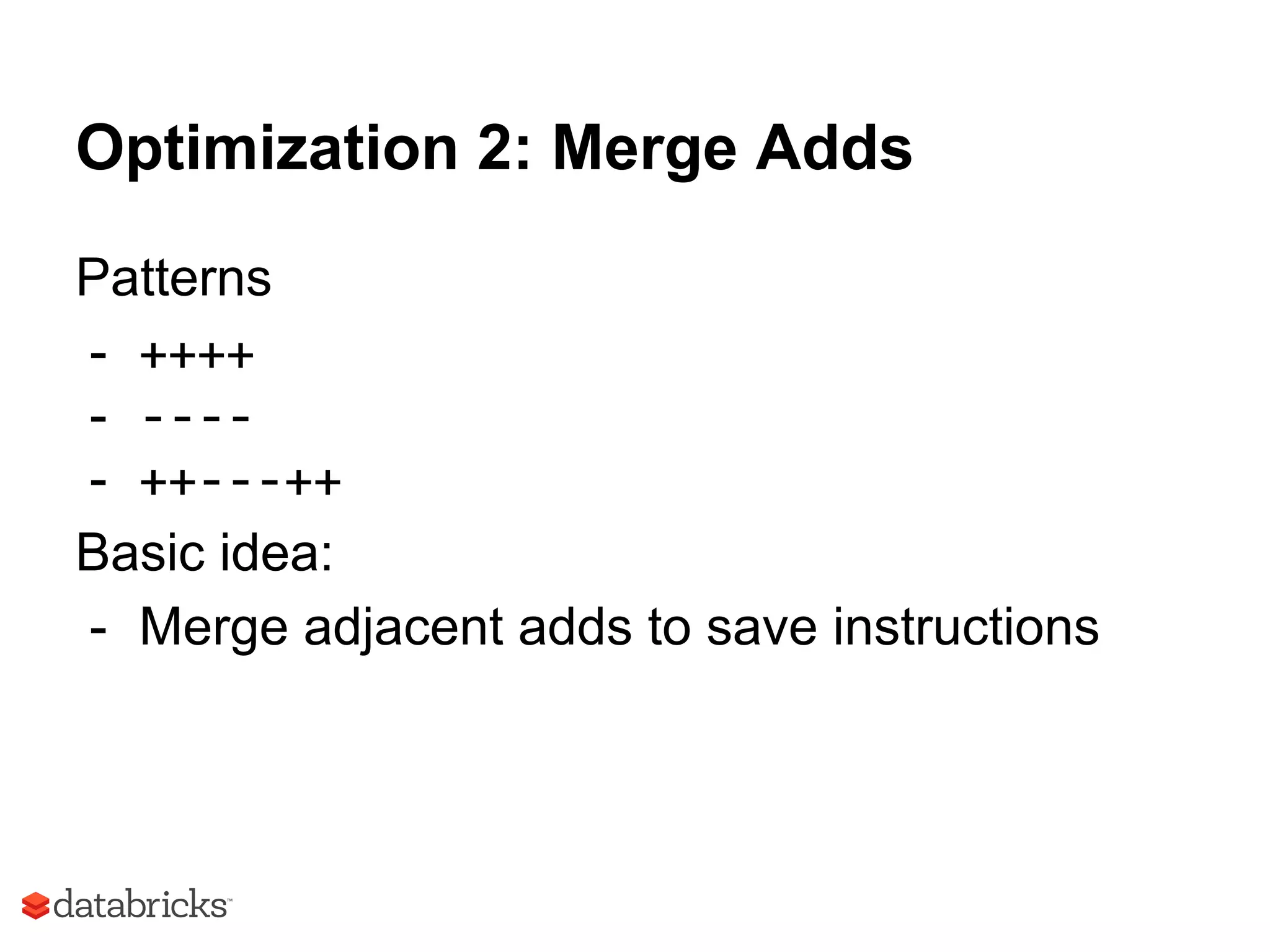 Optimization 2: Merge Adds
Patterns
- ++++
- ----
- ++---++
Basic idea:
- Merge adjacent adds to save instructions
 