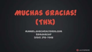 Muchas Gracias!
(Thx)
manuel.garcia@altoros.com
@rmgarciap
(650) 395-7002

 