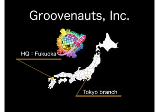 Groovenauts, Inc.
HQ：Fukuoka
Tokyo branch
 